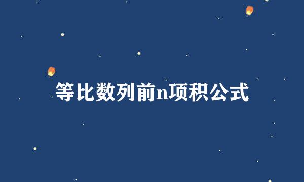 等比数列前n项积公式