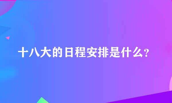 十八大的日程安排是什么？