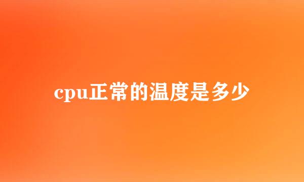 cpu正常的温度是多少