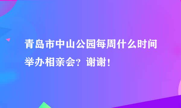 青岛市中山公园每周什么时间举办相亲会？谢谢！