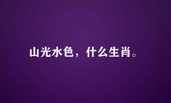 山光水色，什么生肖。