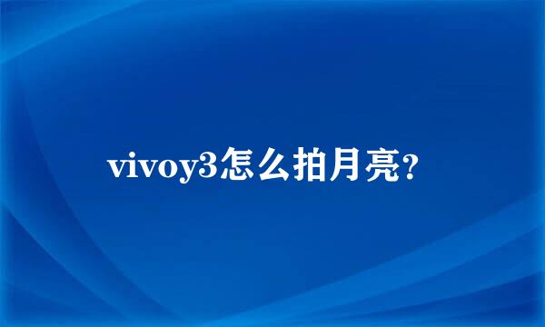 vivoy3怎么拍月亮？