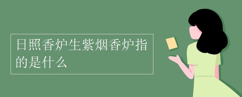 日照香炉生紫烟的香炉是什么意思