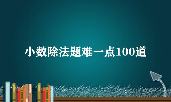 小数除法题难一点100道