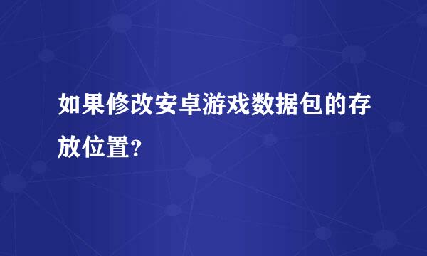 如果修改安卓游戏数据包的存放位置？