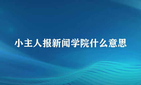 小主人报新闻学院什么意思