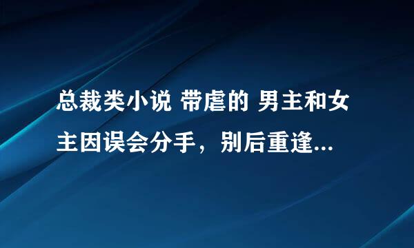 总裁类小说 带虐的 男主和女主因误会分手，别后重逢，最好还有孩子的