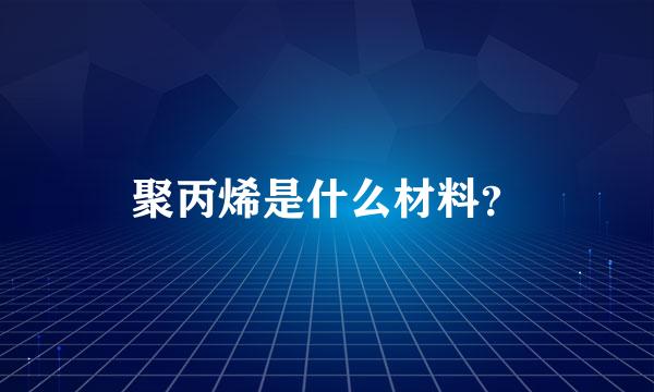 聚丙烯是什么材料？