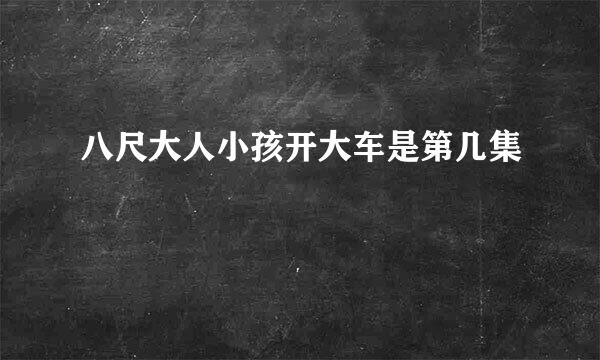 八尺大人小孩开大车是第几集