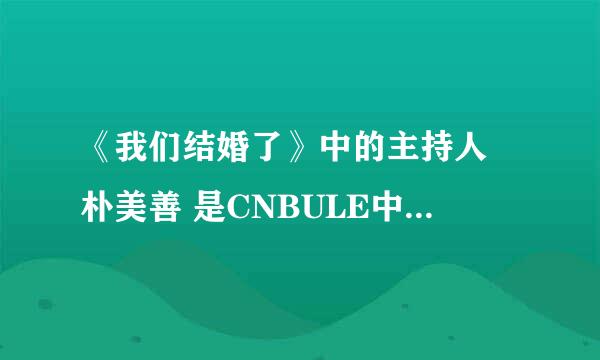 《我们结婚了》中的主持人 朴美善 是CNBULE中的李正信的妈妈 吗？