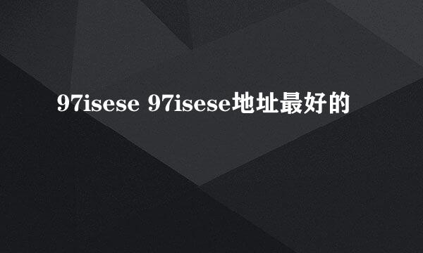 97isese 97isese地址最好的