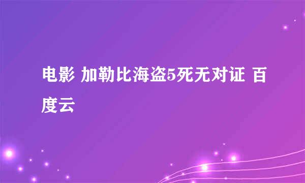 电影 加勒比海盗5死无对证 百度云