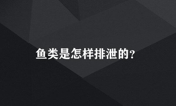 鱼类是怎样排泄的？