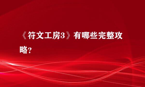 《符文工房3》有哪些完整攻略？