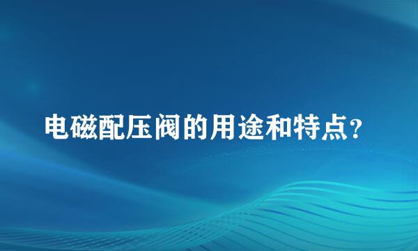 电磁配压阀的用途和特点？