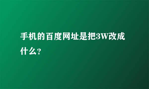 手机的百度网址是把3W改成什么？