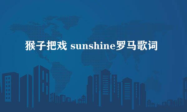 猴子把戏 sunshine罗马歌词