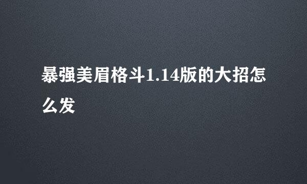 暴强美眉格斗1.14版的大招怎么发