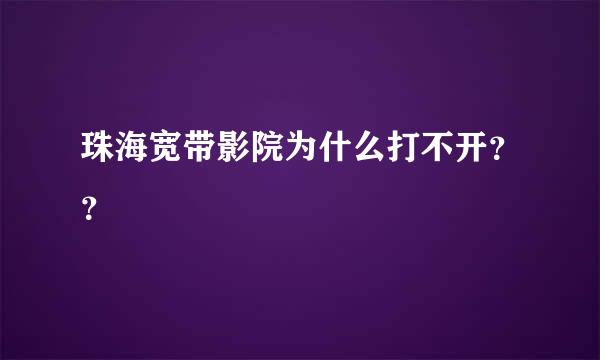 珠海宽带影院为什么打不开？？