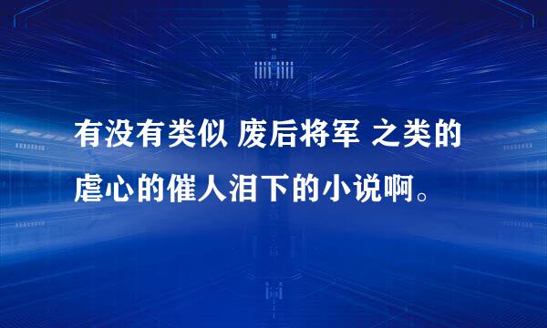 有没有类似 废后将军 之类的虐心的催人泪下的小说啊。