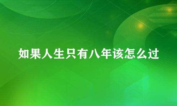 如果人生只有八年该怎么过