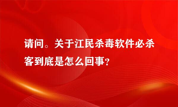 请问。关于江民杀毒软件必杀客到底是怎么回事？