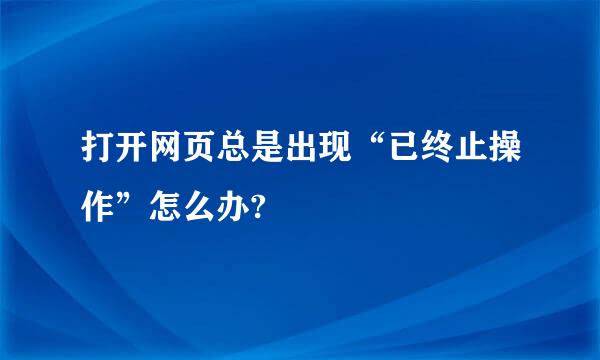 打开网页总是出现“已终止操作”怎么办?