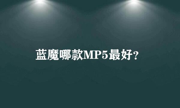 蓝魔哪款MP5最好？