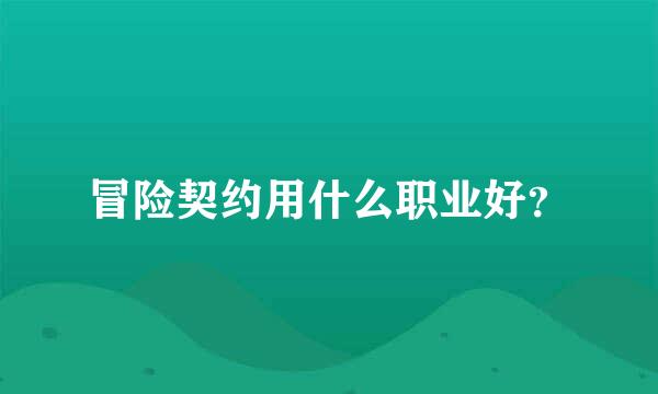 冒险契约用什么职业好？