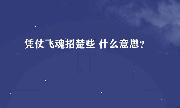 凭仗飞魂招楚些 什么意思？