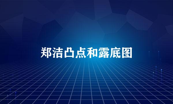 郑洁凸点和露底图