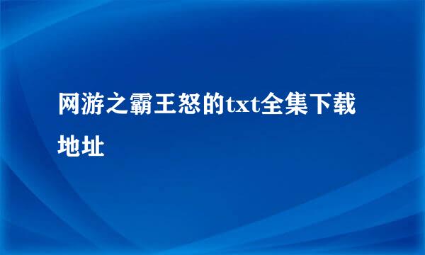 网游之霸王怒的txt全集下载地址