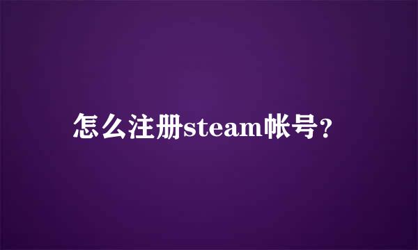 怎么注册steam帐号？