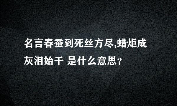 名言春蚕到死丝方尽,蜡炬成灰泪始干 是什么意思？