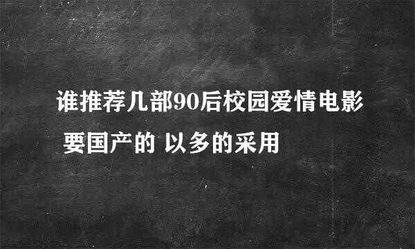 谁推荐几部90后校园爱情电影 要国产的 以多的采用