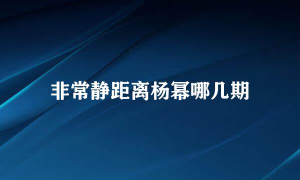 非常静距离杨幂哪几期