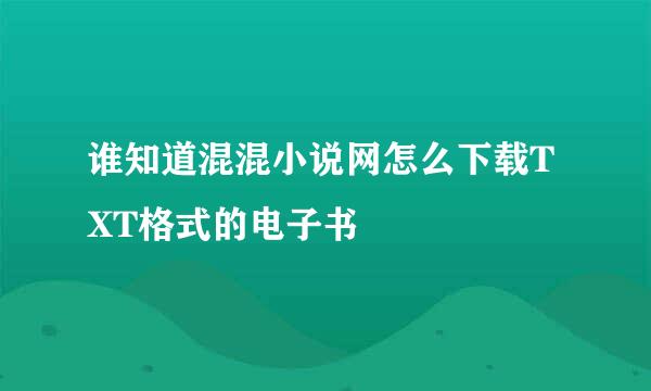 谁知道混混小说网怎么下载TXT格式的电子书