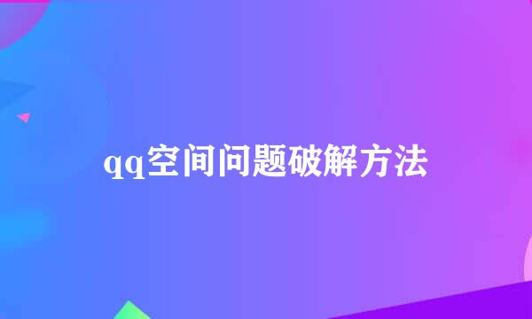 qq空间问题破解方法