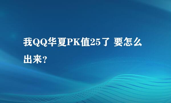 我QQ华夏PK值25了 要怎么出来？