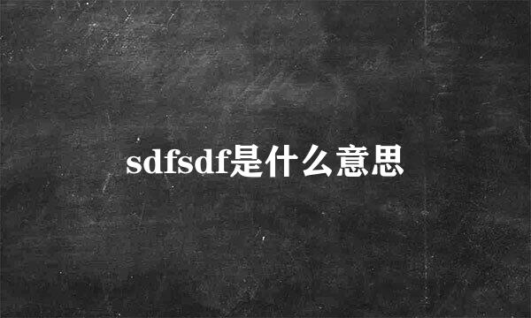 sdfsdf是什么意思