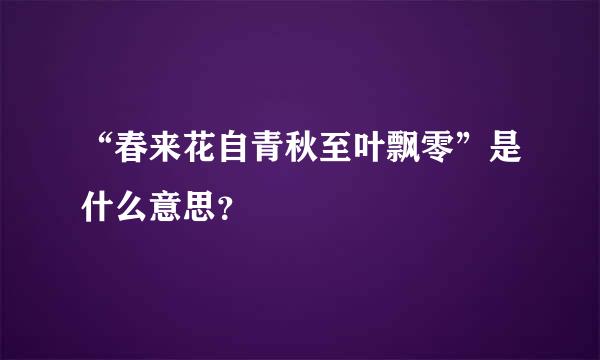 “春来花自青秋至叶飘零”是什么意思？