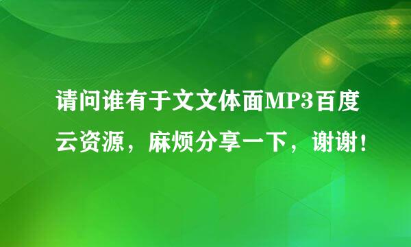 请问谁有于文文体面MP3百度云资源，麻烦分享一下，谢谢！