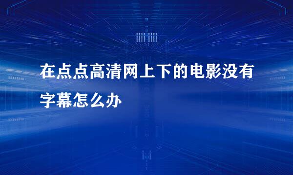 在点点高清网上下的电影没有字幕怎么办