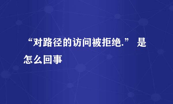 “对路径的访问被拒绝.” 是怎么回事