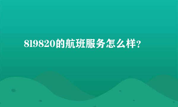 8l9820的航班服务怎么样？