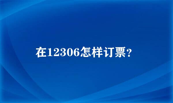 在12306怎样订票？