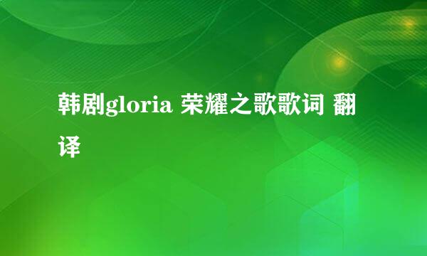 韩剧gloria 荣耀之歌歌词 翻译