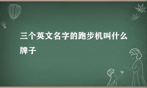 三个英文名字的跑步机叫什么牌子