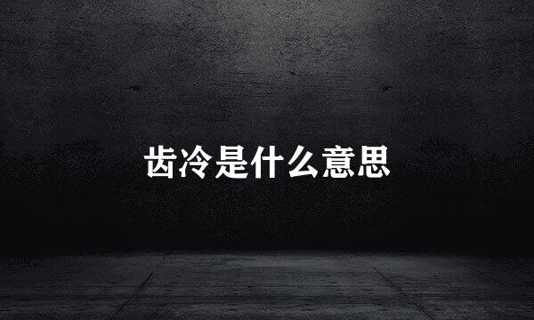 齿冷是什么意思