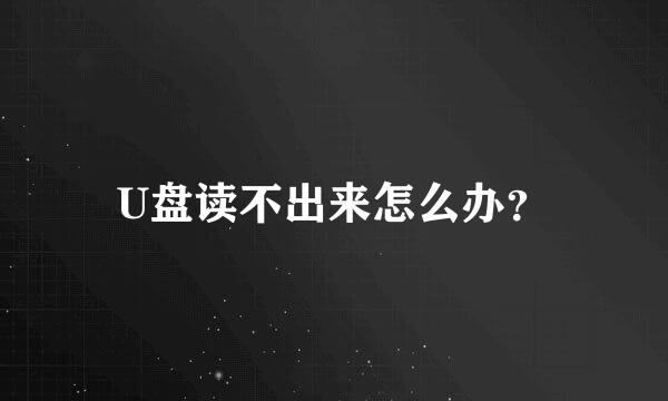 U盘读不出来怎么办？